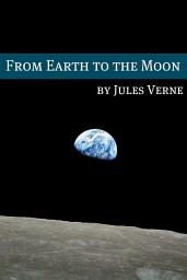 Icon image From the Earth to the Moon (Annotated with Biography of Verne and Plot Analysis)