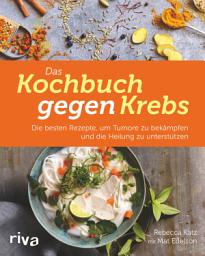 Icon image Das Kochbuch gegen Krebs: Die besten Rezepte, um Tumore zu bekämpfen und die Heilung zu unterstützen