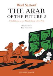 Icon image The Arab of the Future 2: Volume 2: A Childhood in the Middle East, 1984-1985 - A Graphic Memoir