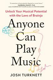 Icon image Anyone Can Play Music: Unlock Your Musical Potential with the Laws of Brainjo