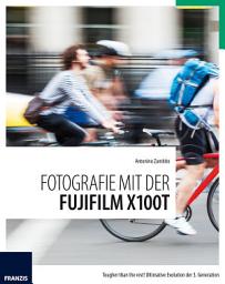 Icon image Fotografie mit der Fujifilm X100T: Tougher than the rest! Ultimative Evolution der 3. Generation