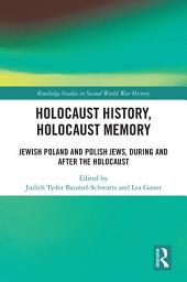 Icon image Holocaust History, Holocaust Memory: Jewish Poland and Polish Jews, During and After the Holocaust