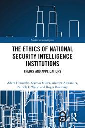 Icon image The Ethics of National Security Intelligence Institutions: Theory and Applications