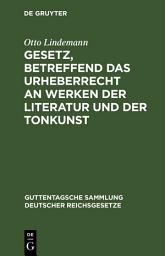 Icon image Gesetz, betreffend das Urheberrecht an Werken der Literatur und der Tonkunst: Vom 19. Juni 1901. Text-Ausgabe