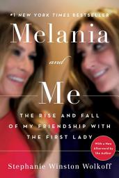 Icon image Melania and Me: The Rise and Fall of My Friendship with the First Lady