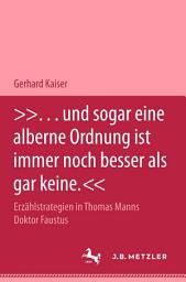 Icon image "... und sogar eine alberne Ordnung ist immer noch besser als gar keine.": Erzählstrategien in Thomas Manns Roman "Doktor Faustus"