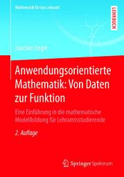 Icon image Anwendungsorientierte Mathematik: Von Daten zur Funktion: Eine Einführung in die mathematische Modellbildung für Lehramtsstudierende, Ausgabe 2