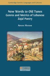 Icon image New Words to Old Tunes: Genres and Metrics of Lebanese Zajal Poetry