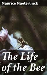 Icon image The Life of the Bee: Exploring the Secret World of Bees: A Poetic and Philosophical Journey into Bee Society and Behavior