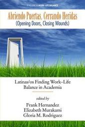 Icon image Abriendo Puertas, Cerrando Heridas (Opening doors, closing wounds): Latinas/os Finding Work-Life Balance in Academia