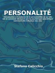 Icon image Personnalité: Introduction à la science de la personnalité: ce qu'elle est et comment découvrir par la psychologie scientifique comment elle influence nos vies