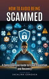 Icon image How to Avoid Being Scammed: A Comprehensive Guide to Fraud Prevention and Recovery