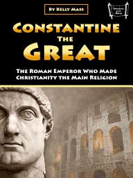 Icon image Constantine the Great: The Roman Emperor Who Made Christianity the Main Religion