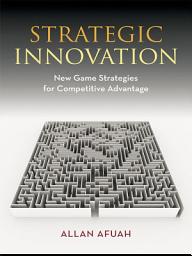 Icon image Strategic Innovation: New Game Strategies for Competitive Advantage