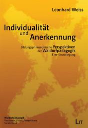 Icon image Individualität und Anerkennung - Bildungsphilosophische Perspektiven der Waldorfpädagogik: Eine Grundlegung