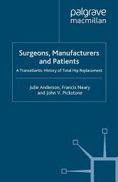 Icon image Surgeons, Manufacturers and Patients: A Transatlantic History of Total Hip Replacement