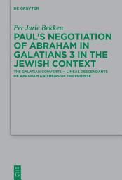 Icon image Paul’s Negotiation of Abraham in Galatians 3 in the Jewish Context: The Galatian Converts — Lineal Descendants of Abraham and Heirs of the Promise