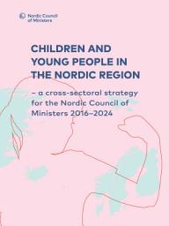 Icon image Children and Young People in the Nordic Region: a cross-sectoral strategy for the Nordic Council of Ministers 2016–2024