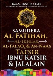 Icon image Samudera Al-Fatihah, Al-Ikhlas, Al-Falaq, & An-Naas: Tafsir Ibnu Katsir & Jalalain: Referensi Shahih