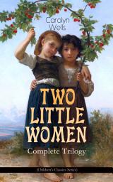 Icon image TWO LITTLE WOMEN – Complete Trilogy (Children's Classics Series): Two Little Women, Two Little Women and Treasure House & Two Little Women on a Holiday