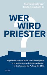 Icon image Wer wird Priester?: Ergebnisse einer Studie zur Soziodemografie und Motivation der Priesterkandidaten in Deutschland (im Auftrag der DBK)