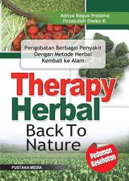 Icon image Therapy Herbal Back To Nature: Pengobatan Berbagai Penyakit Dengan Metode Herbal Kembali ke Alam