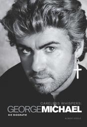 Icon image Careless Whispers: George Michael – Die Biografie