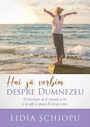 Icon image Hai sa vorbim despre Dumnezeu: O invitatie sa-L cunosti si tu si sa afli ce spune El despre tine