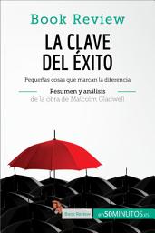 Icon image La clave del éxito de Malcolm Gladwell (Análisis de la obra): Pequeñas cosas que marcan la diferencia