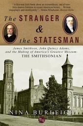 Icon image The Stranger and the Statesman: James Smithson, John Quincy Adams, and the Making of America's Greatest Museum