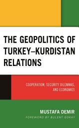 Icon image The Geopolitics of Turkey–Kurdistan Relations: Cooperation, Security Dilemmas, and Economies