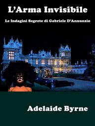 Icon image L’Arma Invisibile: Le Indagini Segrete di Gabriele D’Annunzio