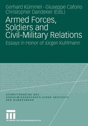 Icon image Armed Forces, Soldiers and Civil-Military Relations: Essays in Honor of Jürgen Kuhlmann