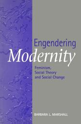 Icon image Engendering Modernity: Feminism, Social Theory and Social Change