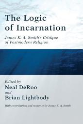 Icon image The Logic of Incarnation: James K. A. Smith's Critique of Postmodern Religion