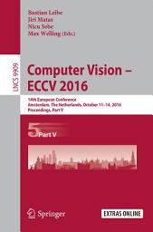 Icon image Computer Vision – ECCV 2016: 14th European Conference, Amsterdam, The Netherlands, October 11-14, 2016, Proceedings, Part V