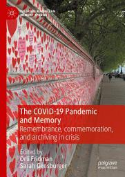 Icon image The COVID-19 Pandemic and Memory: Remembrance, commemoration, and archiving in crisis