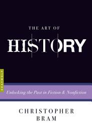 Icon image The Art of History: Unlocking the Past in Fiction and Nonfiction