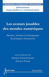 Icon image Les avatars jouables des mondes numériques : Théories, terrains et témoignages de pratiques interactives