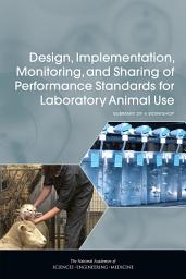 Icon image Design, Implementation, Monitoring, and Sharing of Performance Standards for Laboratory Animal Use: Summary of a Workshop