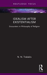 Icon image Idealism after Existentialism: Encounters in Philosophy of Religion