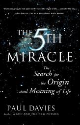 Icon image The Fifth Miracle: The Search for the Origin and Meaning of Life