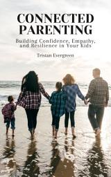 Icon image Connected Parenting: Building Confidence, Empathy, and Resilience in Your Kids