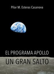 Icon image El programa Apollo: Un gran salto: La gran aventura de los viajes a la Luna. Una de las mayores hazañas de la historia de la humanidad.