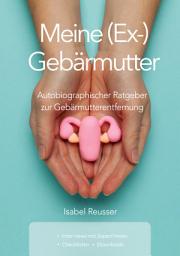 Icon image Meine (Ex-) Gebärmutter: Autobiographischer Ratgeber zur Gebärmutterentfernung