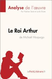 Icon image Le Roi Arthur de Michaël Morpurgo (Analyse de l'oeuvre): Analyse complète et résumé détaillé de l'oeuvre