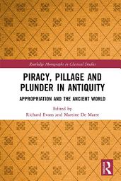 Icon image Piracy, Pillage, and Plunder in Antiquity: Appropriation and the Ancient World