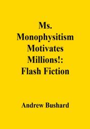 Icon image Ms. Monophysitism Motivates Millions!: Flash Fiction