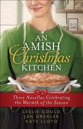 Icon image An Amish Christmas Kitchen: Three Novellas Celebrating the Warmth of the Season