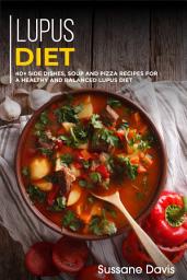 Icon image Lupus Diet: 40+ Side Dishes, Soup and Pizza recipes for a healthy and balanced Lupus diet